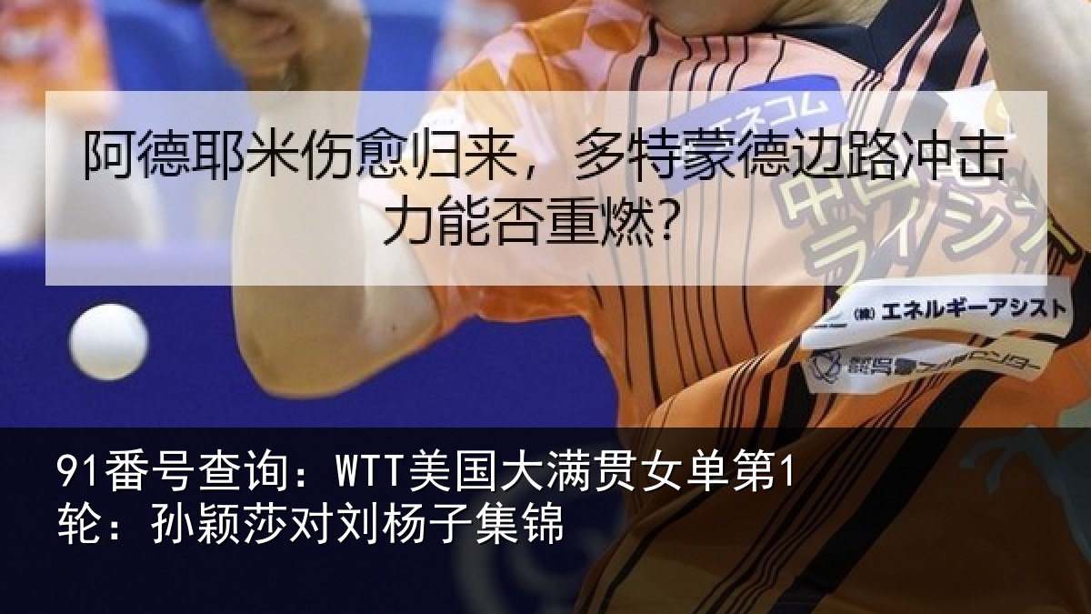 91番号查询:WTT美国大满贯女单第1轮:孙颖莎对刘杨子集锦