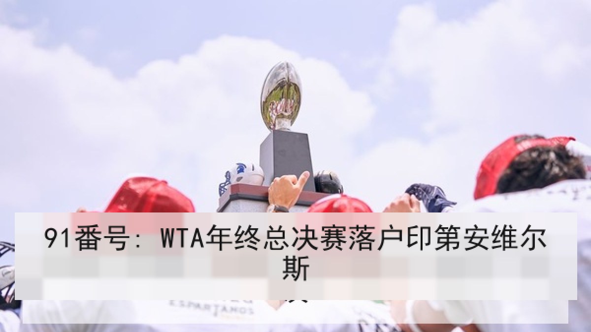91番号: WTA年终总决赛落户印第安维尔斯